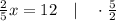 \frac{2}{5}x=12 \quad | \quad \cdot \frac{5}{2}