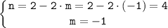 \displaystyle \tt \left \{ {{n = 2- 2 \cdot m = 2-2 \cdot (-1)=4} \atop {m=-1}} \right.