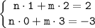 \displaystyle \tt \left \{ {{n \cdot 1 + m \cdot 2=2} \atop {n \cdot 0 + m \cdot 3=-3}} \right.