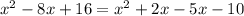 x^{2} -8x+16=x^{2} +2x-5x-10