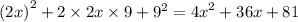 ( {2x)}^{2} + 2 \times 2x \times 9 + {9}^{2} = {4x}^{2} + 36x + 81