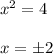 x^2 = 4\\\\x = \pm 2