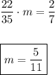 \dfrac{22}{35}\cdot m =\dfrac{2}{7}\\\\\\\boxed{m = \dfrac{5}{11}}