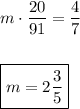m\cdot \dfrac{20}{91} = \dfrac{4}{7}\\\\\\\boxed{m = 2\dfrac{3}{5}}