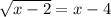 \sqrt{x-2} = x-4