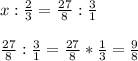 x:\frac{2}{3} =\frac{27}{8} :\frac{3}{1} \\\\\frac{27}{8}:\frac{3}{1}=\frac{27}{8} *\frac{1}{3} =\frac{9}{8}