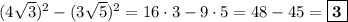 (4\sqrt{3})^2 - (3\sqrt{5})^2 = 16\cdot 3 - 9\cdot 5 = 48 - 45 = \boxed{\textbf{3}}