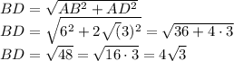 BD = \sqrt{AB^2 + AD^2} \\ BD = \sqrt{6^2 + 2\sqrt(3)^2} = \sqrt{36 + 4 \cdot3} \\ BD = \sqrt{48} = \sqrt{16\cdot3} = 4 \sqrt{3}