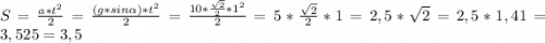 S = \frac{a*t^2}{2}= \frac{(g*sin\alpha )*t^2}{2} = \frac{10*\frac{\sqrt{2} }{2}*1^2 }{2} =5*\frac{\sqrt{2} }{2}*1=2,5*\sqrt{2} =2,5*1,41 = 3,525 = 3,5\\