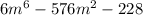 6 {m}^{6} - 576 {m}^{2} - 228