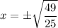 \displaystyle x=\pm\sqrt{\frac{{49}}{{25}}}