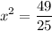 \displaystyle {x^2}=\frac{{49}}{{25}}