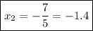 \displaystyle \boxed{{x_2}=-\frac{7}{5}=-1.4}