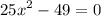 \displaystyle 25{x^2}-49=0