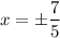 \displaystyle x=\pm\frac{7}{5}