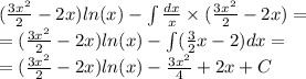 ( \frac{3 {x}^{2} }{2} - 2x) ln(x) - \int\limits \frac{dx}{ x} \times ( \frac{ 3{x}^{2} }{2} - 2x) = \\ = ( \frac{3 {x}^{2} }{2} - 2x) ln(x) - \int\limits( \frac{3}{2} x - 2)dx = \\ = ( \frac{3 {x}^{2} }{2} - 2x) ln(x) - \frac{3 {x}^{2} }{4} + 2x + C