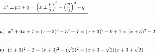 \boxed{\ x^2\pm px+q=\Big(x\pm \dfrac{p}{2}\Big)^2-\Big(\dfrac{p}{2}\Big)^2+q\ }\\\\\\\\a)\ \ x^2+6x+7=(x+3)^2-3^2+7=(x+3)^2-9+7=(x+3)^2-2\\\\\\b)\ \ (x+3)^2-2=(x+3)^2-(\sqrt2)^2=(x+3-\sqrt2)(x+3+\sqrt2)