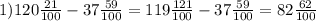 1)120\frac{21}{100} - 37\frac{59}{100} = 119\frac{121}{100} - 37\frac{59}{100}=82\frac{62}{100}