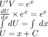 U'V = {e}^{x} \\ \frac{dU}{dx} \times {e}^{x} = {e}^{x} \\ \int\limits \: dU = \int\limits \: dx \\ U = x + C