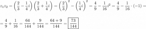 z_{1}z_{2} = \left(\dfrac{2}{3}-\dfrac{1}{4}i\right)\left(\dfrac{2}{3} + \dfrac{1}{4}i\right) = \left(\dfrac{2}{3}\right)^2 - \left(\dfrac{1}{4}i\right)^2 = \dfrac{4}{9} - \dfrac{1}{16}i^2 = \dfrac{4}{9} - \dfrac{1}{16} \cdot (-1)=\\\\\\= \dfrac{4}{9} + \dfrac{1}{16} = \dfrac{64}{144} + \dfrac{9}{144} = \dfrac{64+9}{144} = \boxed{\dfrac{73}{144}}