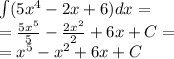 \int\limits(5 {x}^{4} - 2x + 6)dx = \\ = \frac{5 {x}^{5} }{5} - \frac{2 {x}^{2} }{2} + 6x + C = \\ = {x}^{5} - {x}^{2} + 6x + C