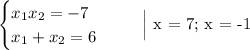 \begin{equation*}\begin{cases}x_{1}x_{2} = -7\\x_{1} + x_{2} = 6\end{cases}\end{equation*}\ \ \ \ \ \Big| x = 7; x = -1
