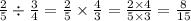 \frac{2}{5} \div \frac{3}{4} = \frac{2}{5} \times \frac{4}{3} = \frac{2 \times 4}{5 \times 3} = \frac{8}{15}