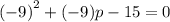 \displaystyle {\left({-9}\right)^2}+(-9)p-15=0