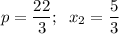 \displaystyle p=\frac{22}{3};\;\;x_{2}=\frac{5}{3}