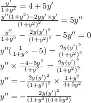 \frac{y'}{1 + {y}^{2} } = 4 + 5y'\\ \frac{y''(1 + {y}^{2}) - 2yy' \times y'}{ {(1 + {y}^{2}) }^{2} } = 5y''\\ \frac{y''}{1 + {y}^{2} } - \frac{2y {(y')}^{2} }{ {(1 + {y}^{2} )}^{2} } - 5y'' = 0 \\ y''( \frac{1}{1 + {y}^{2} } - 5) = \frac{2y {(y')}^{2} }{ {(1 + {y}^{2} )}^{2} } \\ y'' \times \frac{ - 4 - 5 {y}^{2} }{1 + {y}^{2} } = \frac{2y {(y')}^{2} }{ {(1 + {y}^{2}) }^{2} } \\ y'' = - \frac{2y {(y')}^{2} }{ {(1 + {y}^{2}) }^{2} } \times \frac{1 + {y}^{2} }{ 4 + 5 {y}^{2} } \\ y''= - \frac{2y {(y')}^{2} }{(1 + {y}^{2} )(4 + 5 {y}^{2}) }