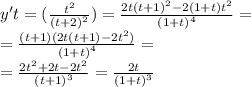 y't = ( \frac{ {t}^{2} }{ {(t + 2)}^{2} } ) = \frac{2t {(t + 1)}^{2} - 2(1 + t) {t}^{2} }{ {(1 + t)}^{4} } = \\ = \frac{(t + 1)(2t(t + 1) - 2 {t}^{2}) }{ {(1 + t)}^{4} } = \\ = \frac{2 {t}^{2} + 2t - 2 {t}^{2} }{ {(t + 1)}^{3} } = \frac{2t}{ {(1 + t)}^{3} }