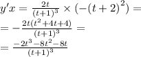 y'x = \frac{2t}{ {(t + 1)}^{3} } \times ( - {(t + 2)}^{2} ) = \\ = - \frac{2t( {t}^{2} + 4t + 4) }{ {(t + 1)}^{3} } = \\ = \frac{ - 2 {t}^{3} - 8 {t}^{2} - 8t }{ {(t + 1)}^{3} }