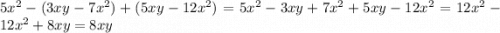 5x {}^{2} - (3xy - 7x {}^{2}) + (5xy - 12x {}^{2} ) = 5x {}^{2} - 3xy + 7x {}^{2} + 5xy - 12x {}^{2} = 12x {}^{2} - 12x {}^{2} + 8xy = 8xy