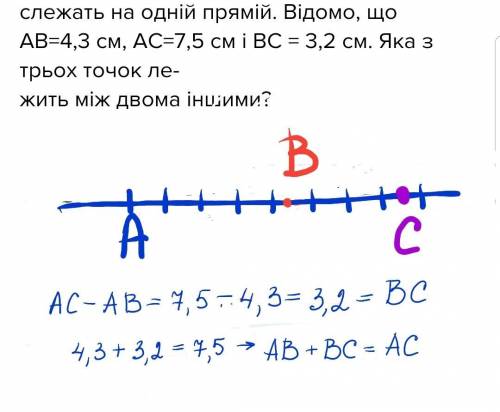 5. Три точки А, В,С слежать на одній прямій. Відомо, щоAB=4,3 см, AC=7,5 см і BC = 3,2 см. Яка з трь