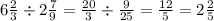 6 \frac{2}{3} \div 2 \frac{7}{9} = \frac{20}{3} \div \frac{9}{25} = \frac{12}{5} = 2 \frac{2}{5}