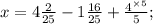 x = 4\frac{2}{25} - 1 \frac{16}{25} + \frac{4^{ \times 5} }{5} ;