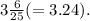 3 \frac{6}{25} ( = 3.24).