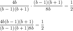 \dfrac{4b}{(b-1)(b+1)} \cdot \dfrac{(b-1)(b+1)}{8b} = \dfrac{1}{2}\\\\\\\dfrac{4b(b-1)(b+1)}{(b-1)(b+1)8b} = \dfrac{1}{2}