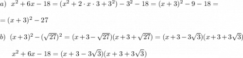 a)\ \ x^2+6x-18=(x^2+2\cdot x\cdot 3+3^2)-3^2-18=(x+3)^2-9-18=\\\\=(x+3)^2-27\\\\b)\ \ (x+3)^2-(\sqrt{27})^2=(x+3-\sqrt{27})(x+3+\sqrt{27})=(x+3-3\sqrt3)(x+3+3\sqrt3)\\\\{}\ \ \ \ \ x^2+6x-18=(x+3-3\sqrt3)(x+3+3\sqrt3)