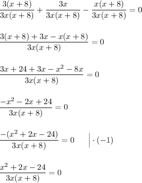 \dfrac{3(x+8)}{3x(x+8)} + \dfrac{3x}{3x(x+8)} - \dfrac{x(x+8)}{3x(x+8)} = 0\\\\\\\dfrac{3(x+8) + 3x - x(x+8)}{3x(x+8)} = 0\\\\\\\dfrac{3x + 24 + 3x - x^2 - 8x}{3x(x + 8)} = 0\\\\\\\dfrac{-x^2 - 2x + 24}{3x(x+8)} = 0\\\\\\\dfrac{-(x^2 + 2x - 24)}{3x(x + 8)} = 0\ \ \ \ \ \Big| \cdot (-1)\\\\\\\dfrac{x^2 + 2x - 24}{3x(x+8)} = 0