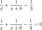 \dfrac{1}{x} + \dfrac{1}{x+8} = \dfrac{1}{3}\\\\\\\dfrac{1}{x} + \dfrac{1}{x+8} - \dfrac{1}{3} = 0