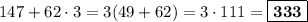 147 + 62\cdot 3 = 3(49+62) = 3\cdot 111 = \boxed{\bf{333}}