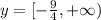 y = [ - \frac{9}{4} , + \infty )