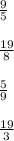 \frac{9}{5 } \\\\\frac{19}{8} \\\\ \frac{5}{9} \\\\\frac{19}{3}