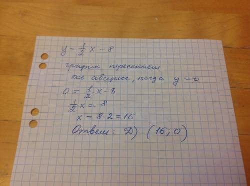 . Найдите координаты точки пересечения функции y=1/2x-8 с осью абсцисс: А)(-16 ;0) В) (1/16 ;0) С) (