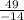 \frac{49}{ - 14}