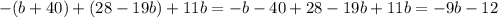 -(b+40)+(28-19b)+11b = -b - 40 + 28 - 19b + 11 b = -9b - 12