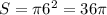 S = \pi 6^2 = 36\pi