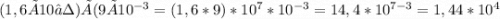 (1,6×10⁷)×(9×10^{-3}=(1,6*9)*10^{7}*10^{-3}=14,4*10^{7-3}=1,44*10^{4}