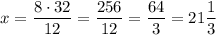 \displaystyle x=\frac{{8 \cdot 32}}{{12}}=\frac{{256}}{{12}}=\frac{{64}}{3}=21\frac{1}{3}